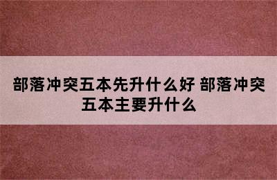 部落冲突五本先升什么好 部落冲突五本主要升什么